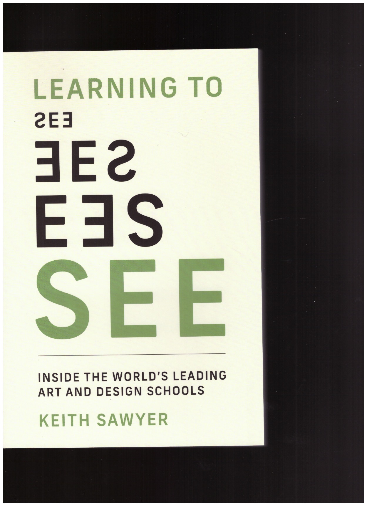SAWYER, Keith - Learning to See. Inside the World’s Leading Art and Design Schools